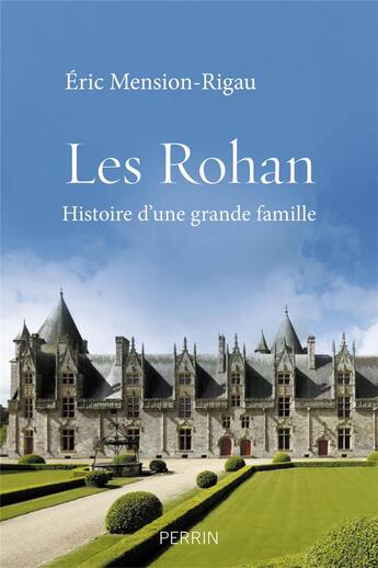 Couverture du livre « Les Rohan ; histoire d'une grande famille » de Eric Mension-Rigau aux éditions Perrin