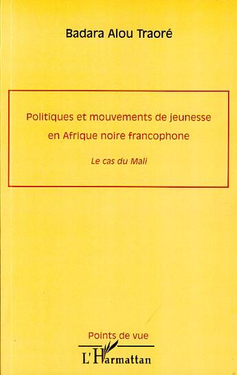 Couverture du livre « Politiques et mouvements de jeunesse en Afrique noire francophone ; le cas du Mali » de Badara Alou Traore aux éditions Editions L'harmattan