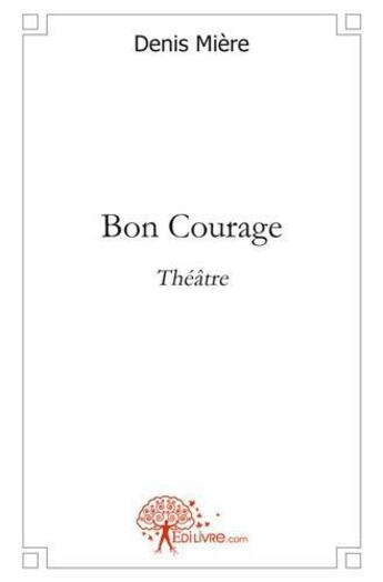 Couverture du livre « Bon courage » de Miere Denis aux éditions Edilivre