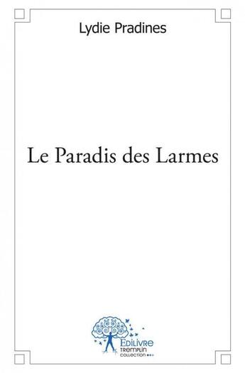 Couverture du livre « Le paradis des larmes » de Lydie Pradines aux éditions Edilivre