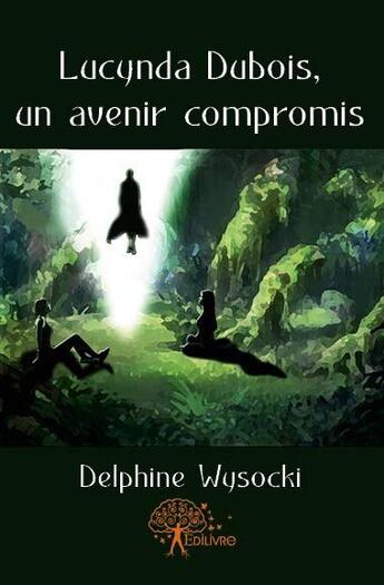 Couverture du livre « Lucynda Dubois, un avenir compromis » de Delphine Wysocki aux éditions Edilivre