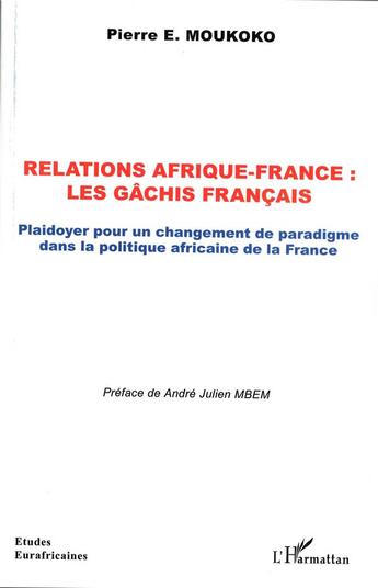 Couverture du livre « Relations Afrique-France : les gachis français ; plaidoyer pour un changement de paradigme » de Pierre E. Moukoko aux éditions L'harmattan