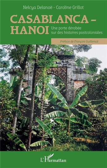 Couverture du livre « Casablanca-Hanoi ; une porte dérobée sur des histoires postcoloniales » de Caroline Grillot et Nelcya Delanoe aux éditions L'harmattan