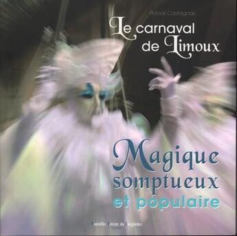 Couverture du livre « Le carnaval de Limoux ; magique, somptueux et populaire » de Patrick Castagnas aux éditions Nouvelles Presses Du Languedoc