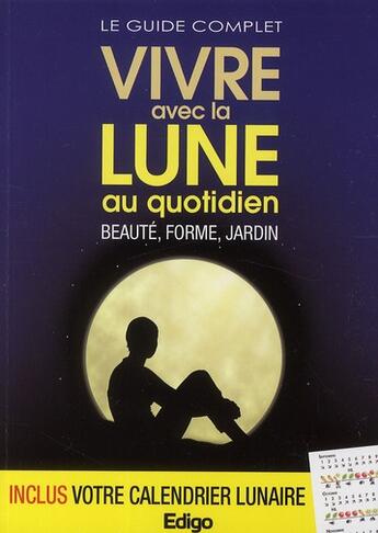 Couverture du livre « Le guide complet vivre avec la lune au quotidien ; beauté, forme, jardin » de Claire Paquerette aux éditions Edigo