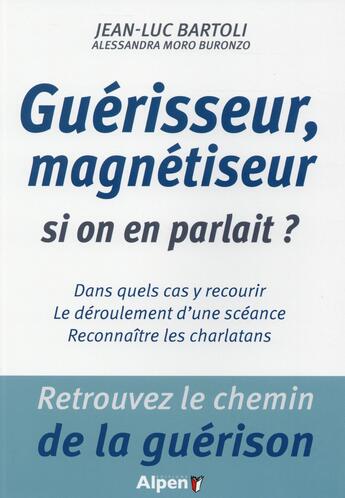 Couverture du livre « Guérisseur, magnétiseurs, si on en parlait ? » de Jean-Luc Bartoli et Alessandra Moro-Buronzo aux éditions Alpen