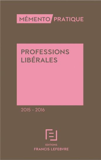 Couverture du livre « Mémento pratique ; professions libérales (édition 2015/2016) » de Redaction Efl aux éditions Lefebvre