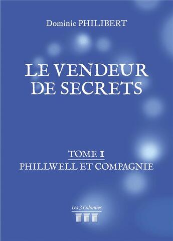 Couverture du livre « Le vendeur de secrets t.1 ; Phillwell et compagnie » de Dominic Philibert aux éditions Les Trois Colonnes