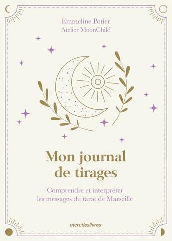 Couverture du livre « Mon journal de tirages : comprendre et interpréter les messages du tarot de Marseille » de Atelier Moonchild et Emmeline Potier aux éditions Mercileslivres