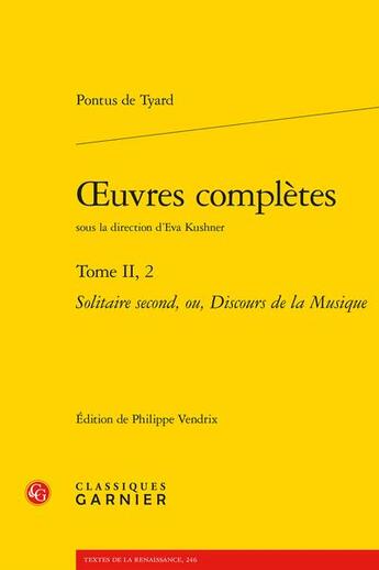 Couverture du livre « Oeuvres complètes Tome 2.2 : Solitaire second, ou, Discours de la musique » de Pontus De Tyard aux éditions Classiques Garnier