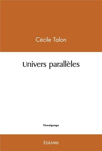 Couverture du livre « Univers paralleles » de Talon Cecile aux éditions Edilivre