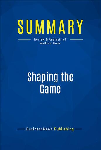 Couverture du livre « Summary: Shaping the Game : Review and Analysis of Watkins' Book » de Businessnews Publish aux éditions Business Book Summaries