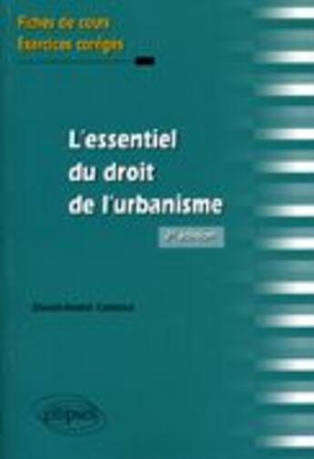 Couverture du livre « Fiches l'essentiel du droit de l'urbanisme ; cours & exercices corrigés (2e édition) » de David-Andre Camous aux éditions Ellipses