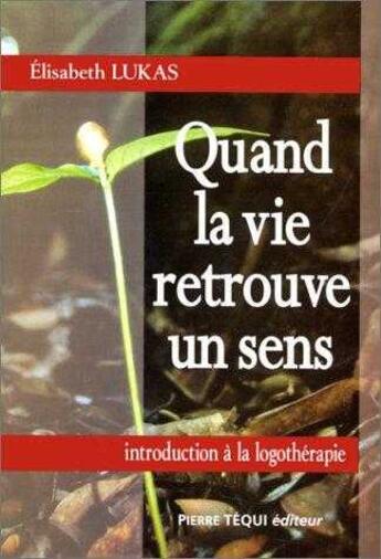 Couverture du livre « Quand la vie retrouve un sens ; introduction à la logothérapie » de Elisabeth Lukas aux éditions Tequi