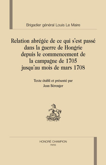 Couverture du livre « Relation abrégée de ce qui s'est passé dans la guerre de Hongrie depuis le commencement de la campagne de 1705 jusqu'au mois de mars 1708 » de Louis Le Maire aux éditions Honore Champion