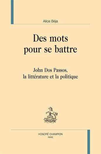 Couverture du livre « Des mots pour se battre ; John Dos Passos, la littérature et la politique » de Alice Beja aux éditions Honore Champion