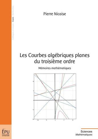 Couverture du livre « Les Courbes Algebriques Planes Du Troisieme Ordre » de Pierre Nicaise aux éditions Publibook