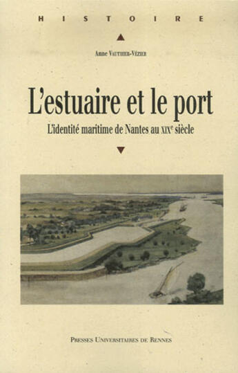 Couverture du livre « L'estuaire et le port ; l'identité maritime de nantes au XIX siècle » de Anne Vauthier-Vezier aux éditions Pu De Rennes