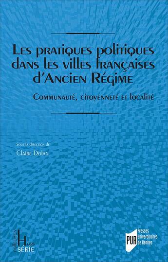 Couverture du livre « Pratiques politiques dans les villes francaises d'Ancien Régime : communauté, citoyenneté et localité » de Claire Dolan aux éditions Pu De Rennes