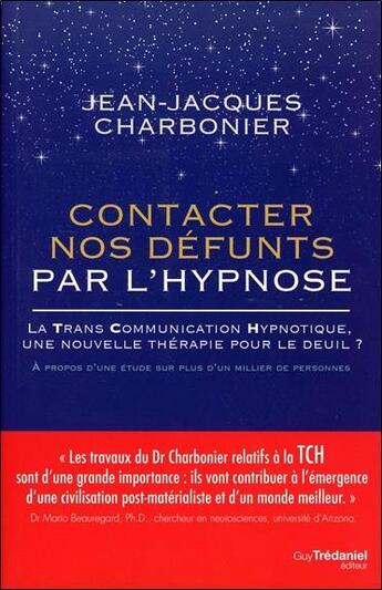 Couverture du livre « Contacter nos défunts par l'hypnose ; la TransCommunication Hypnotique, une nouvelle thérapie pour le deuil ? à propos d'une étude sur un millier de patients » de Jean-Jacques Charbonier aux éditions Guy Trédaniel