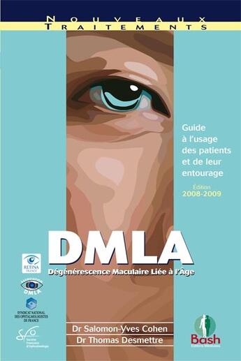 Couverture du livre « DMLA ; dégénérescence maculaire liée à l'âge ; guide à l'usage des patients et de leur entourage (édition 2008-2009) » de Salomon-Yves Cohen et Thomas Desmettre aux éditions Bash