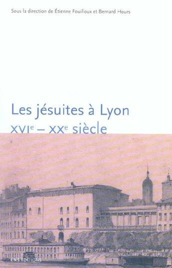 Couverture du livre « Les jesuites a lyon, xvie-xxe siecle » de Etienne Fouilloux aux éditions Ens Lyon