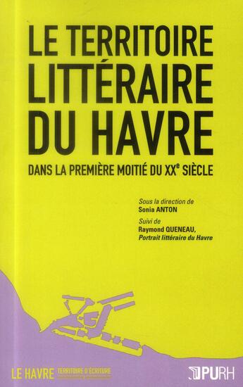 Couverture du livre « Le territoire littéraire du Havre dans la première moitié du XXe siècle ; Raymond Queneau, portrait littéraire du Havre » de Sonia Anton aux éditions Pu De Rouen