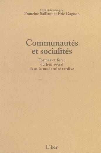 Couverture du livre « Communautés et socialités ; formes et force du lien social dans la modernité tardive » de Francine Saillant et Eric Gagnon aux éditions Liber