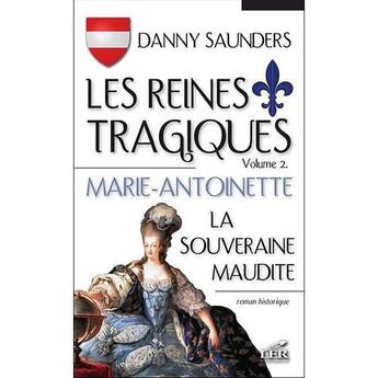 Couverture du livre « Les reines tragiques t.2 ; Marie-Antoinette, la souveraine maudite » de Danny Saunders aux éditions Les Editeurs Reunis