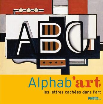 Couverture du livre « Alphab'art ; les lettres cachées dans l'art » de Anne Guery et Olivier Dussutour aux éditions Palette