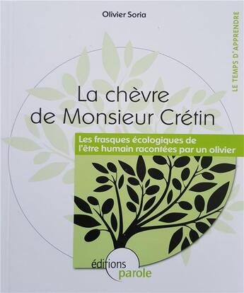 Couverture du livre « LA CHEVRE DE MONSIEUR CRETIN : LES FRASQUES ECOLOGIQUES DE L'ÊTRE HUMAIN RACONTEES PAR UN OLIVIER » de Olivier Soria aux éditions Parole