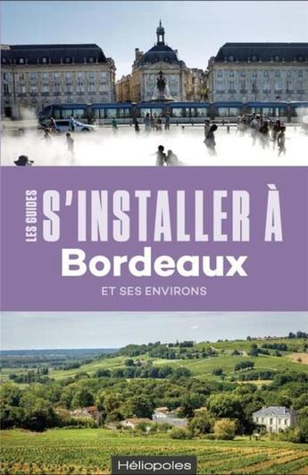 Couverture du livre « LES GUIDES S'INSTALLER A : Bordeaux et ses environs » de Sophie Lemaire aux éditions Heliopoles
