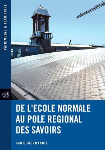 Couverture du livre « De l'école normale au pôle régional des savoirs » de Jerome Decoux et Claire Etienne et Emmanuelle Real aux éditions Point De Vues