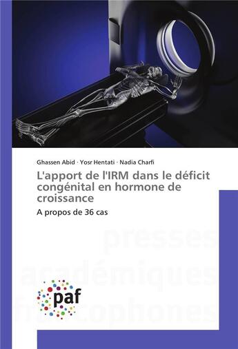 Couverture du livre « L'apport de l'IRM dans le déficit congénital en hormone de croissance ; à propos de 36 cas » de Ghassen Abid et Yosr Hentati et Nadia Charfi aux éditions Presses Academiques Francophones