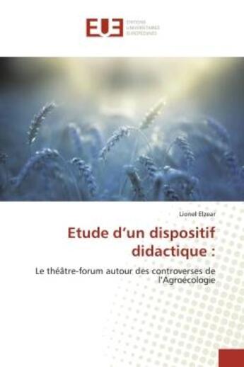 Couverture du livre « Etude d'un dispositif didactique : : Le théâtre-forum autour des controverses de l'Agroécologie » de Lionel Elzear aux éditions Editions Universitaires Europeennes