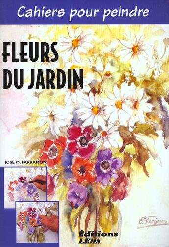 Couverture du livre « Cahiers Pour Peindre : Fleurs De Jardin » de Jos M. Parramon aux éditions Lema