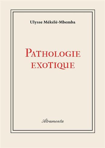 Couverture du livre « Pathologie exotique » de Ulysse Mekele-Mbemba aux éditions Atramenta