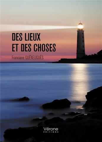 Couverture du livre « Des lieux et des choses » de Franciane Gueneugues aux éditions Verone