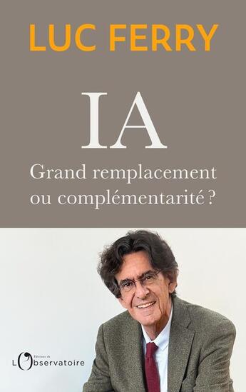 Couverture du livre « IA : grand remplacement ou complémentarité ? » de Luc Ferry aux éditions L'observatoire