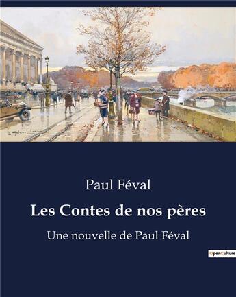 Couverture du livre « Les Contes de nos pères : Une nouvelle de Paul Féval » de Paul Feval aux éditions Culturea