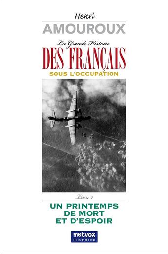 Couverture du livre « La Grande Histoire des Français sous l'Occupation - Livre 7 : Un printemps de mort et d'espoir » de Henri Amouroux aux éditions Metvox