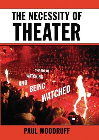 Couverture du livre « The Necessity of Theater: The Art of Watching and Being Watched » de Woodruff Paul aux éditions Oxford University Press Usa