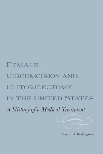 Couverture du livre « Female Circumcision and Clitoridectomy in the United States » de Sarah B. Rodriguez aux éditions Boydell And Brewer Group Ltd