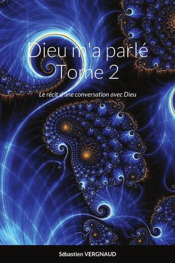 Couverture du livre « Dieu m'a parlé Tome 2 : Le récit d'une conversation avec Dieu » de Sébastien Vergnaud aux éditions Lulu