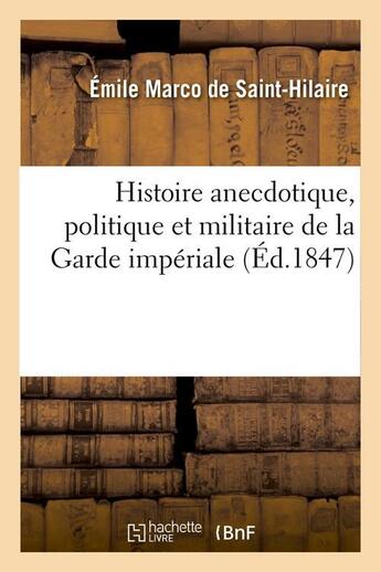 Couverture du livre « Histoire anecdotique, politique et militaire de la Garde impériale (Éd.1847) » de Commynes Philippe aux éditions Hachette Bnf