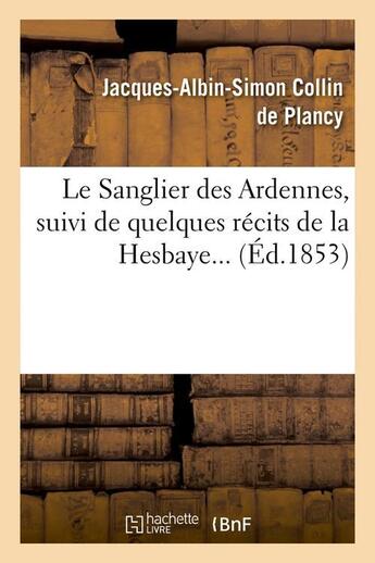 Couverture du livre « Le sanglier des ardennes, suivi de quelques recits de la hesbaye (ed.1853) » de Collin De Plancy aux éditions Hachette Bnf