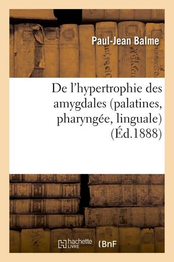 Couverture du livre « De l'hypertrophie des amygdales (palatines, pharyngee, linguale) » de Balme Paul-Jean aux éditions Hachette Bnf