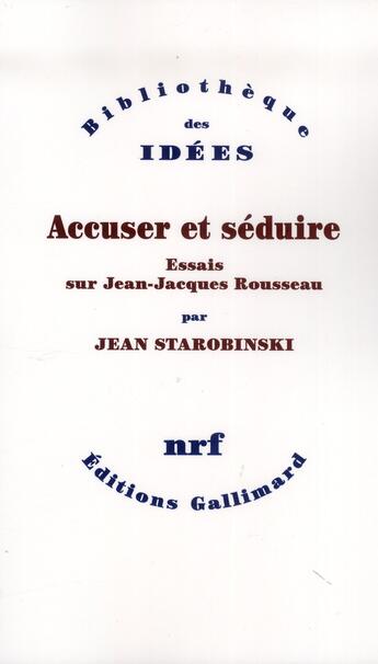 Couverture du livre « Accuser et séduire ; essais sur Jean-Jacques Rousseau » de Jean Starobinski aux éditions Gallimard