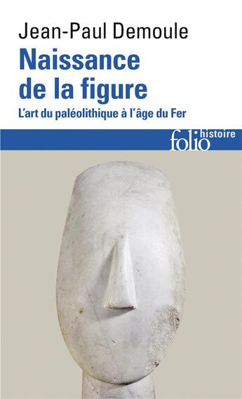 Couverture du livre « Naissance de la figure ; l'art du paléolithique à l'âge du fer » de Jean-Paul Demoule aux éditions Folio