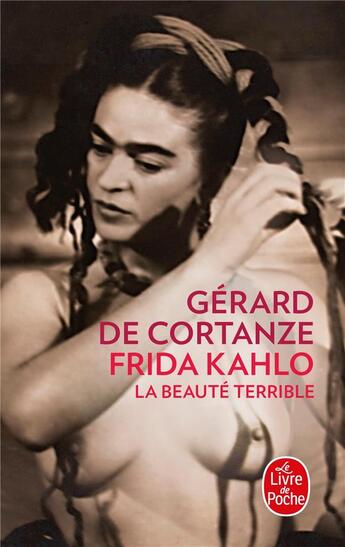 Couverture du livre « Frida Kahlo ; la beauté terrible » de Gerard De Cortanze aux éditions Le Livre De Poche